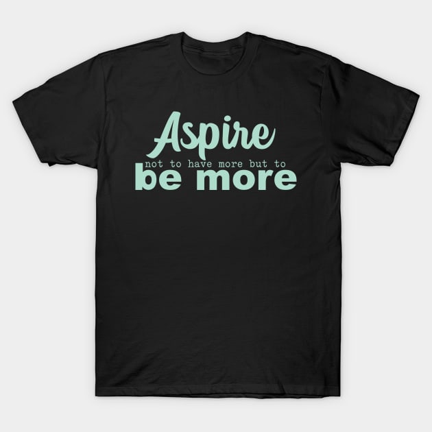 'Aspire Not To Have More' Women's Achievement Shirt T-Shirt by ourwackyhome